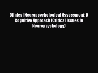 Read Clinical Neuropsychological Assessment: A Cognitive Approach (Critical Issues in Neuropsychology)