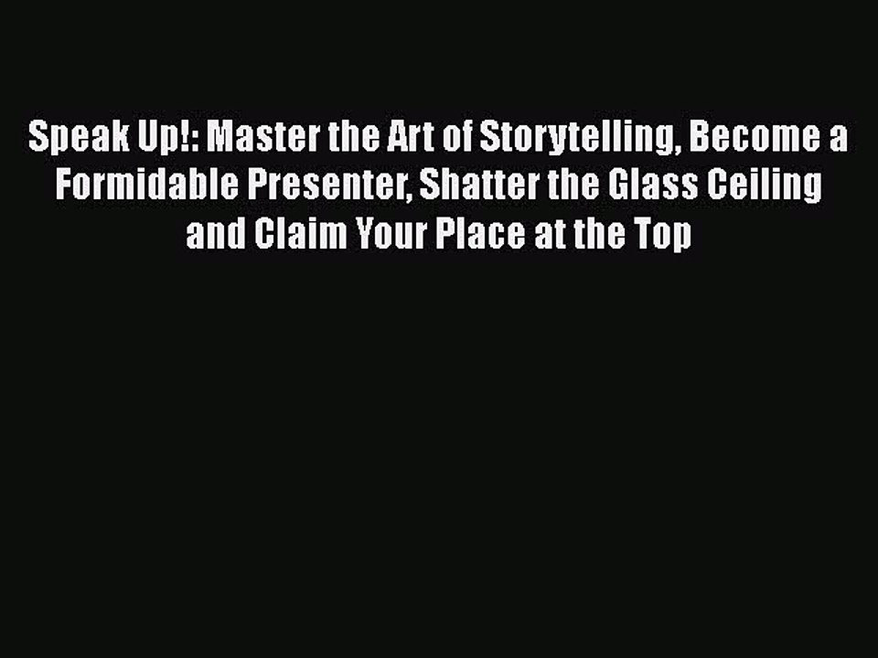 [PDF] Speak Up!: Master the Art of Storytelling Become a Formidable Presenter Shatter the Glass