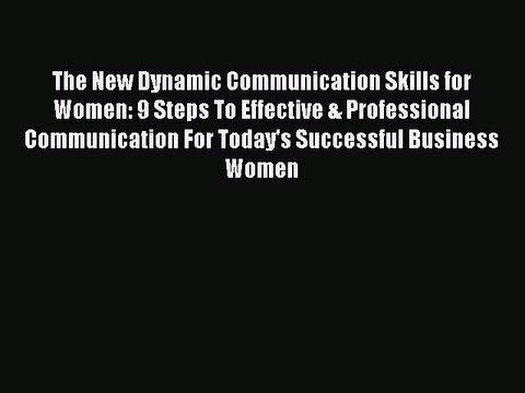 [PDF] The New Dynamic Communication Skills for Women: 9 Steps To Effective & Professional Communication