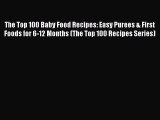 [PDF] The Top 100 Baby Food Recipes: Easy Purees & First Foods for 6-12 Months (The Top 100