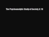 Read The Psychoanalytic Study of Society V. 10 Ebook Free