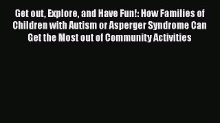 Read Get out Explore and Have Fun!: How Families of Children with Autism or Asperger Syndrome