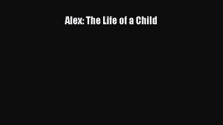 Read Alex: The Life of a Child PDF Online