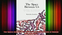 DOWNLOAD FREE Ebooks  The Space between Us Exploring the Dimensions of Human Relationships Full Ebook Online Free