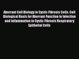 Read Aberrant Cell Biology in Cystic Fibrosis Cells: Cell Biological Basis for Aberrant Function