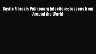 Read Cystic Fibrosis Pulmonary Infections: Lessons from Around the World Ebook Free