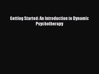 Read Getting Started: An Introduction to Dynamic Psychotherapy Ebook Free