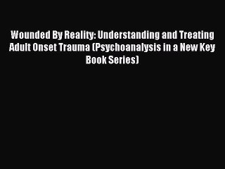 Read Wounded By Reality: Understanding and Treating Adult Onset Trauma (Psychoanalysis in a