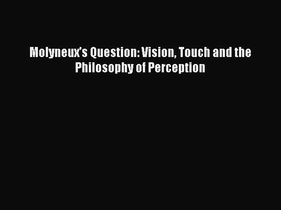 Read Molyneux's Question: Vision Touch and the Philosophy of Perception Ebook Free