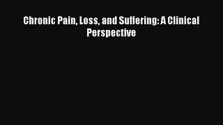 Read Chronic Pain Loss and Suffering: A Clinical Perspective Ebook Free