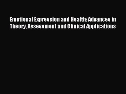 Read Emotional Expression and Health: Advances in Theory Assessment and Clinical Applications