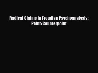 Read Radical Claims in Freudian Psychoanalysis: Point/Counterpoint PDF Free