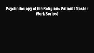 Read Psychotherapy of the Religious Patient (Master Work Series) Ebook Free
