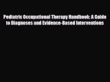 Read Pediatric Occupational Therapy Handbook: A Guide to Diagnoses and Evidence-Based Interventions