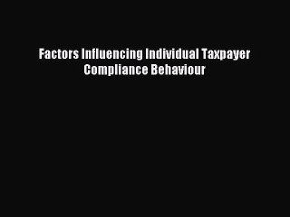 Read Factors Influencing Individual Taxpayer Compliance Behaviour PDF Free