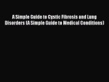 Read A Simple Guide to Cystic Fibrosis and Lung Disorders (A Simple Guide to Medical Conditions)