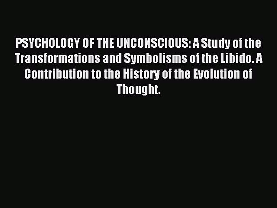 Read PSYCHOLOGY OF THE UNCONSCIOUS: A Study of the Transformations and Symbolisms of the Libido.