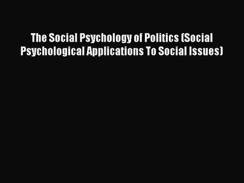 Read The Social Psychology of Politics (Social Psychological Applications To Social Issues)