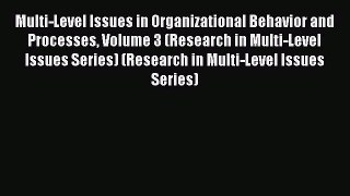 Download Multi-Level Issues in Organizational Behavior and Processes Volume 3 (Research in