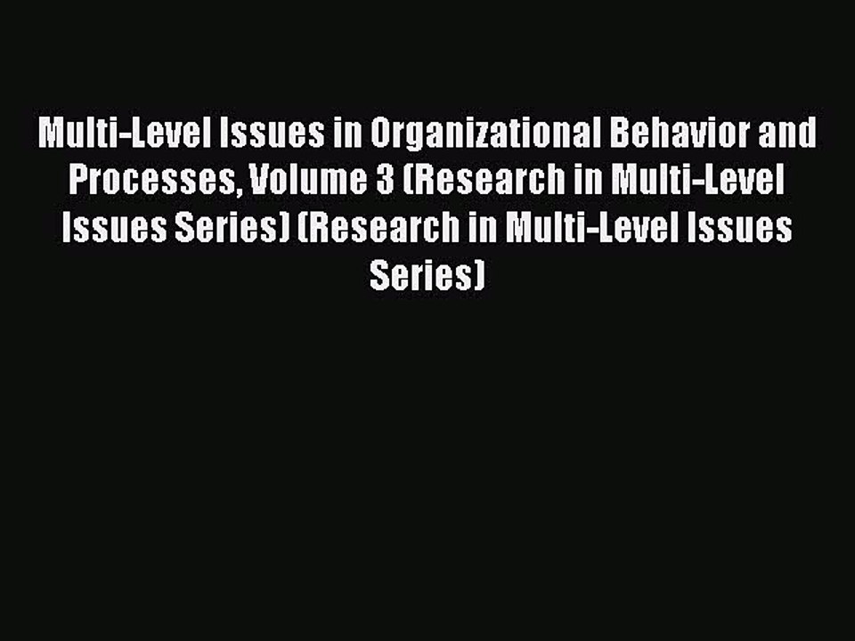 Download Multi-Level Issues in Organizational Behavior and Processes Volume 3 (Research in