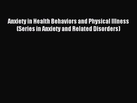 Read Anxiety in Health Behaviors and Physical Illness (Series in Anxiety and Related Disorders)