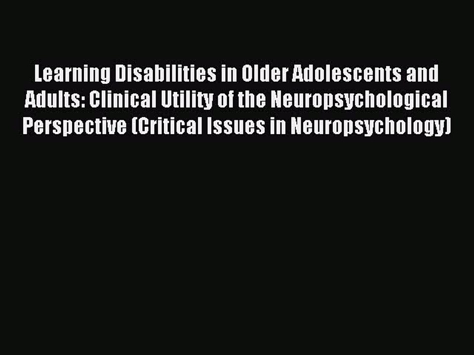 Read Learning Disabilities in Older Adolescents and Adults: Clinical Utility of the Neuropsychological