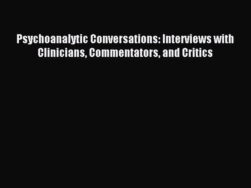 Read Psychoanalytic Conversations: Interviews with Clinicians Commentators and Critics Ebook