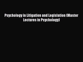 Read Psychology in Litigation and Legislation (Master Lectures in Psychology) PDF Online