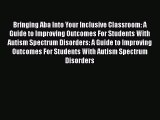 Read Bringing Aba Into Your Inclusive Classroom: A Guide to Improving Outcomes For Students