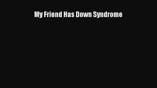 Read My Friend Has Down Syndrome Ebook Free