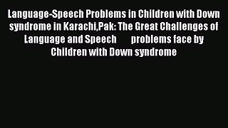 Download Language-Speech Problems in Children with Down syndrome in KarachiPak: The Great Challenges