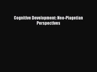 Read Cognitive Development: Neo-Piagetian Perspectives Ebook Online