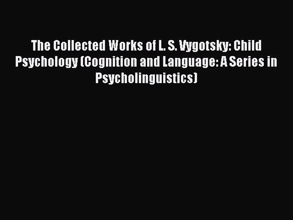 Download The Collected Works of L. S. Vygotsky: Child Psychology (Cognition and Language: A