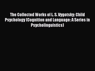 Download The Collected Works of L. S. Vygotsky: Child Psychology (Cognition and Language: A