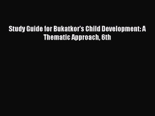 Read Study Guide for Bukatkor's Child Development: A Thematic Approach 6th PDF Free