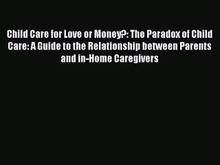 Read Child Care for Love or Money?: The Paradox of Child Care: A Guide to the Relationship