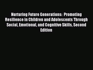 Read Nurturing Future Generations:  Promoting Resilience in Children and Adolescents Through
