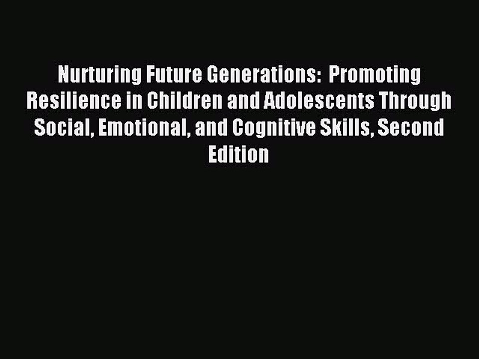 Read Nurturing Future Generations:  Promoting Resilience in Children and Adolescents Through