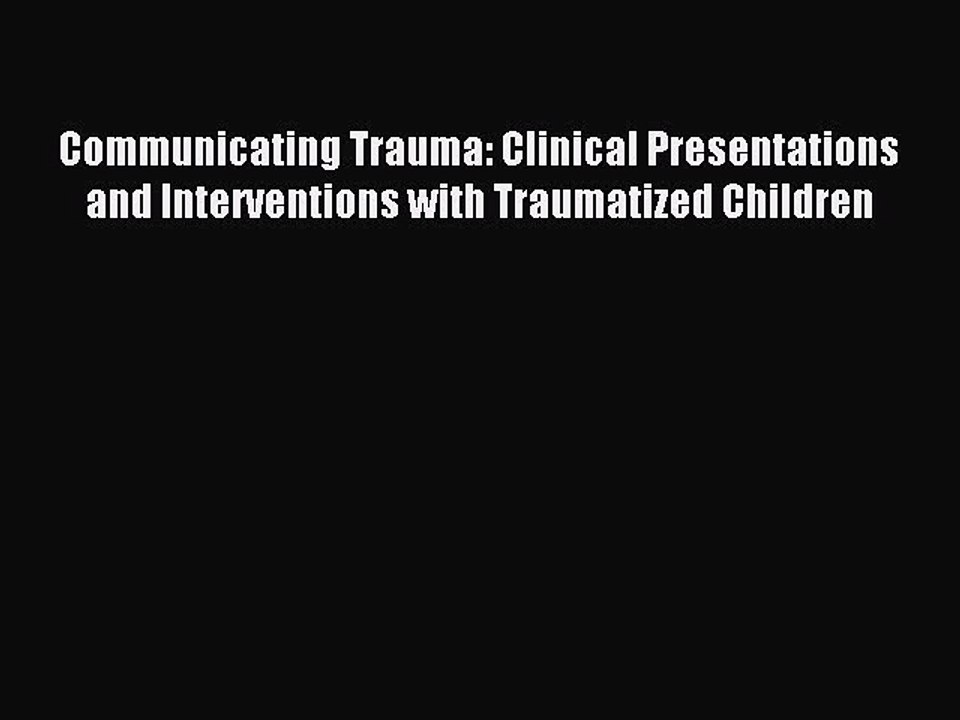 Read Communicating Trauma: Clinical Presentations and Interventions with Traumatized Children
