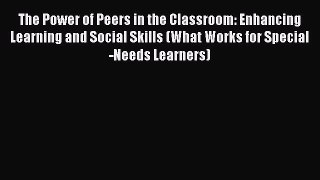 Read The Power of Peers in the Classroom: Enhancing Learning and Social Skills (What Works
