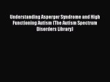 Read Understanding Asperger Syndrome and High Functioning Autism (The Autism Spectrum Disorders