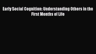 Read Early Social Cognition: Understanding Others in the First Months of Life Ebook Free