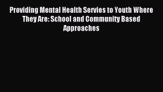 Read Providing Mental Health Servies to Youth Where They Are: School and Community Based Approaches