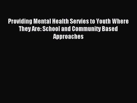 Read Providing Mental Health Servies to Youth Where They Are: School and Community Based Approaches