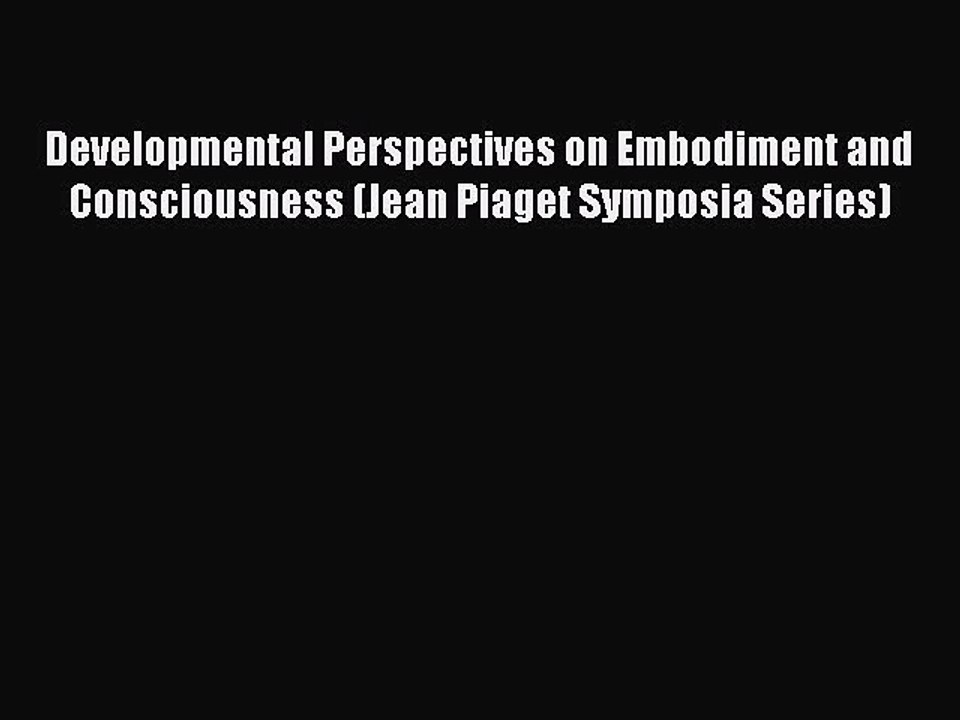 Read Developmental Perspectives on Embodiment and Consciousness (Jean Piaget Symposia Series)