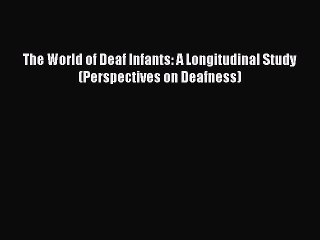 Read The World of Deaf Infants: A Longitudinal Study (Perspectives on Deafness) Ebook Free