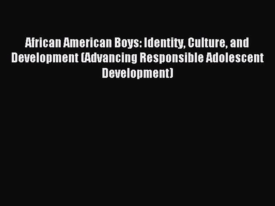 Read African American Boys: Identity Culture and Development (Advancing Responsible Adolescent