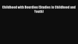 Download Childhood with Bourdieu (Studies in Childhood and Youth) PDF Online