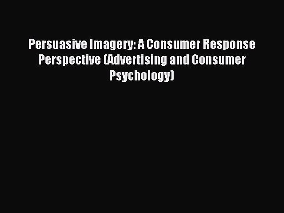 Read Persuasive Imagery: A Consumer Response Perspective (Advertising and Consumer Psychology)