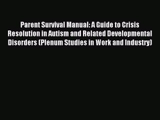 Read Parent Survival Manual: A Guide to Crisis Resolution in Autism and Related Developmental